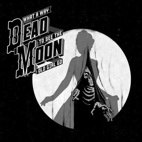 Dead Moon - What a Way to See the Old Girl Go LP