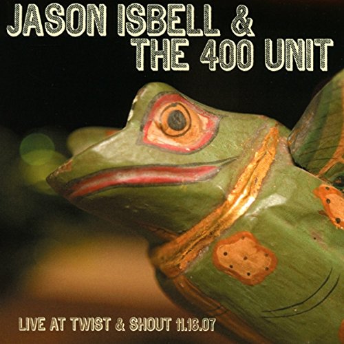 Jason Isbell & The 400 Unit - Live at Twist & Shout 11.16.07 LP