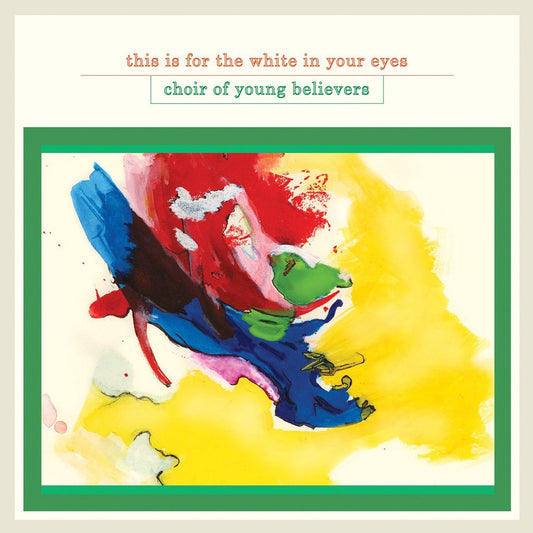 Choir of Young Believers - This Is for the White in Your Eyes LP