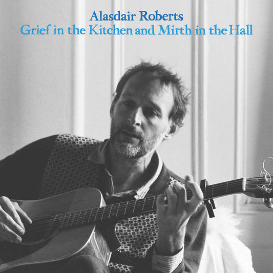 Alasdair Roberts - Grief in the Kitchen and Mirth in the Hall LP