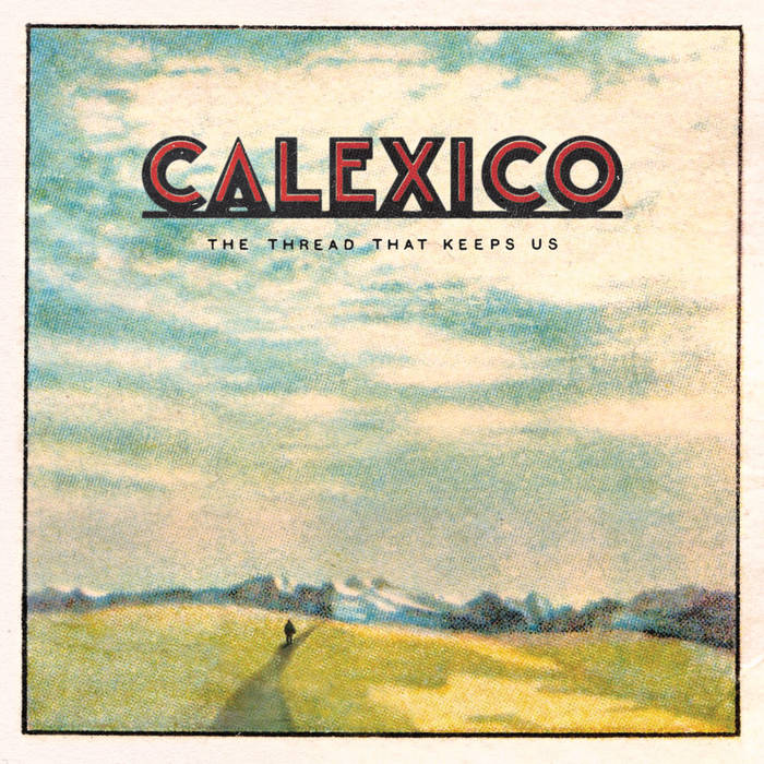 Calexico - The Thread That Keeps Us LP
