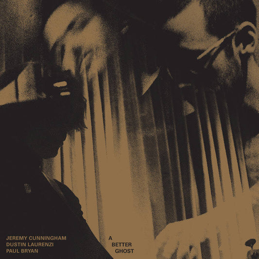 Jeremy Cunningham / Dustin Laurenzi / Paul Bryan - A Better Ghost LP