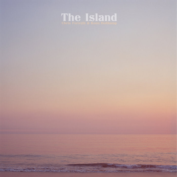 Chris Forsyth & Koen Holtkamp - The Island LP