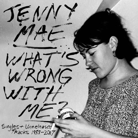 Jenny Mae - What's Wrong with Me: Singles & Unreleased Tracks 1989-2017 LP
